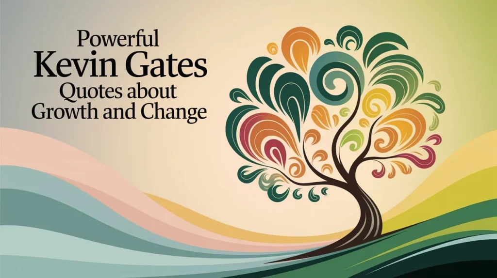 Powerful Kevin Gates Quotes About Growth and Change